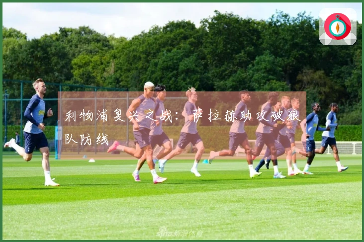 利物浦复兴之战：萨拉赫助攻破狼队防线